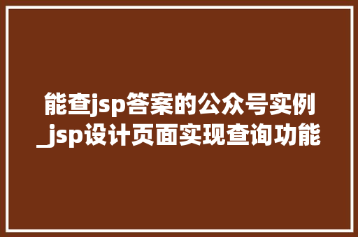 能查jsp答案的公众号实例_jsp设计页面实现查询功能