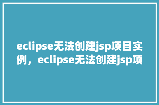 eclipse无法创建jsp项目实例，eclipse无法创建jsp项目实例  第1张