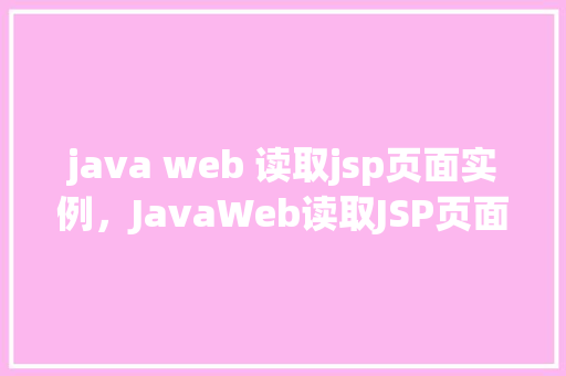 java web 读取jsp页面实例，JavaWeb读取JSP页面实例