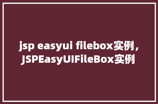 jsp easyui filebox实例，JSPEasyUIFileBox实例