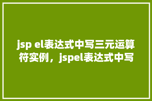 jsp el表达式中写三元运算符实例，jspel表达式中写三元运算符实例