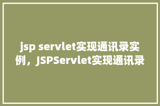 jsp servlet实现通讯录实例，JSPServlet实现通讯录实例
