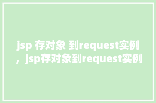jsp 存对象 到request实例，jsp存对象到request实例的例子