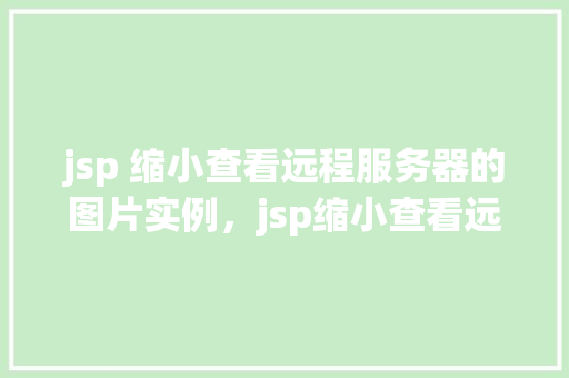 jsp 缩小查看远程服务器的图片实例，jsp缩小查看远程服务器的图片实例