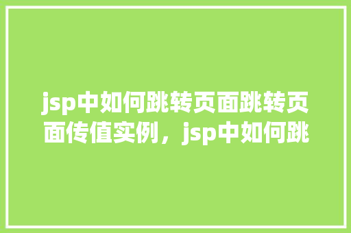 jsp中如何跳转页面跳转页面传值实例，jsp中如何跳转页面并传值实例