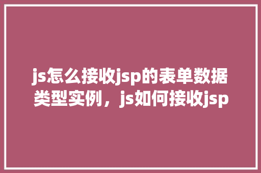 js怎么接收jsp的表单数据类型实例，js如何接收jsp的表单数据类型实例  第1张