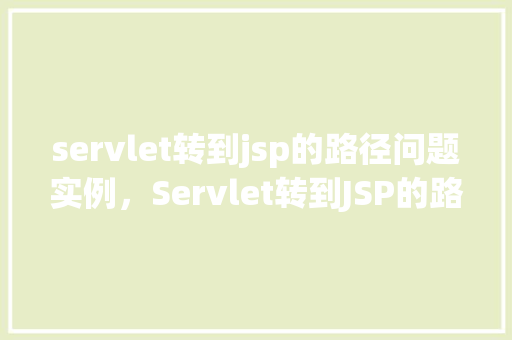 servlet转到jsp的路径问题实例，Servlet转到JSP的路径问题实例