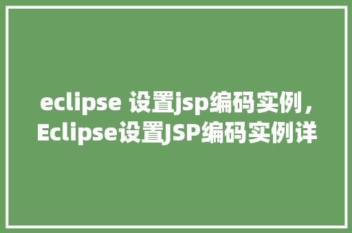 eclipse 设置jsp编码实例，Eclipse设置JSP编码实例详解