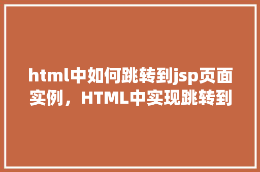 html中如何跳转到jsp页面实例，HTML中实现跳转到JSP页面的方法实例