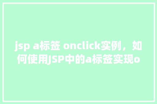 jsp a标签 onclick实例,如何使用JSP中的a标签实现onclick事件