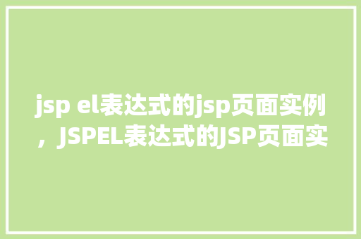 jsp el表达式的jsp页面实例，JSPEL表达式的JSP页面实例介绍
