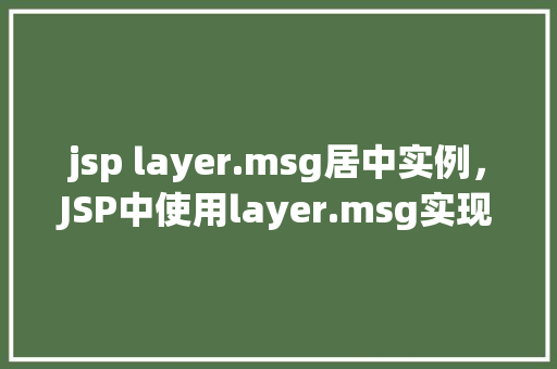 jsp layer.msg居中实例，JSP中使用layer.msg实现消息居中显示实例介绍
