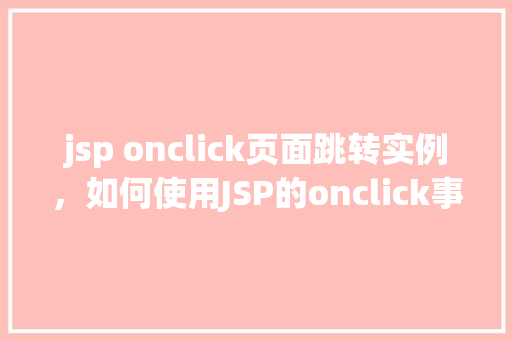 jsp onclick页面跳转实例，如何使用JSP的onclick事件实现页面跳转实例