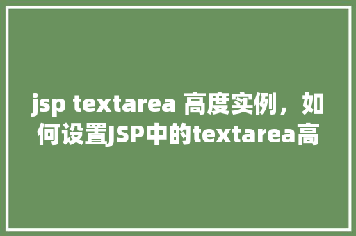 jsp textarea 高度实例，如何设置JSP中的textarea高度实例详解  第1张