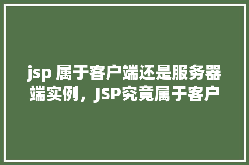jsp 属于客户端还是服务器端实例，JSP究竟属于客户端还是服务器端实例