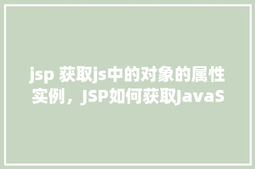 jsp 获取js中的对象的属性实例，JSP如何获取JavaScript中对象的属性实例