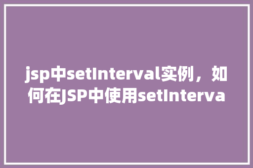 jsp中setInterval实例，如何在JSP中使用setInterval实现定时功能