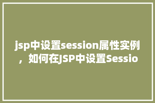 jsp中设置session属性实例，如何在JSP中设置Session属性实例