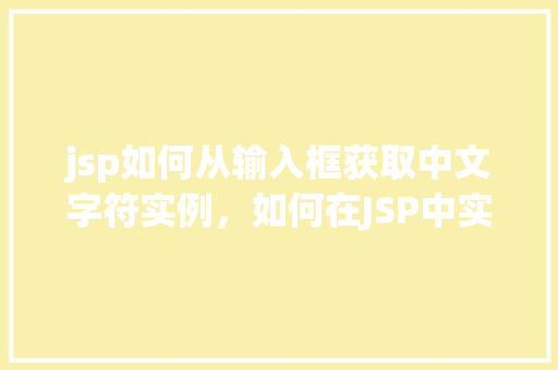 jsp如何从输入框获取中文字符实例，如何在JSP中实现从输入框获取中文字符