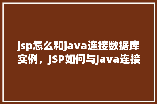 jsp怎么和java连接数据库实例，JSP如何与Java连接数据库实例详解