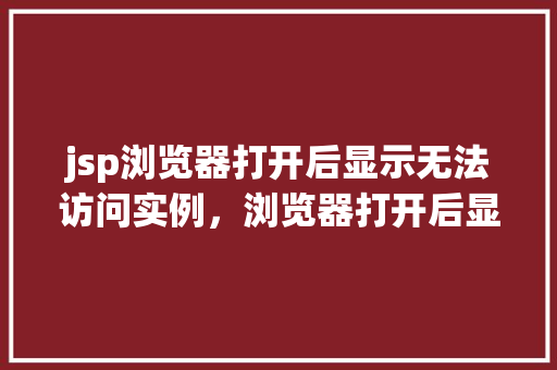 jsp浏览器打开后显示无法访问实例，浏览器打开后显示“无法访问实例”，怎么回事