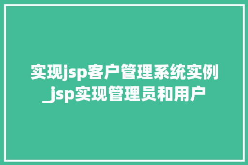 实现jsp客户管理系统实例_jsp实现管理员和用户