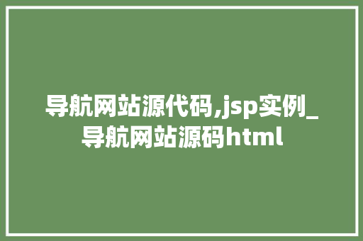 导航网站源代码,jsp实例_导航网站源码html 第1张 导航网站源代码,jsp实例_导航网站源码html 第1张