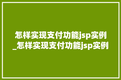 怎样实现支付功能jsp实例_怎样实现支付功能jsp实例模式
