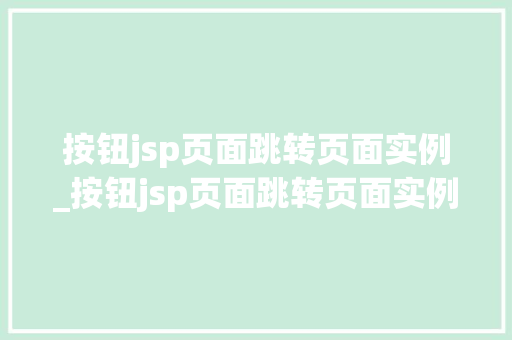 按钮jsp页面跳转页面实例_按钮jsp页面跳转页面实例文件