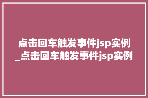 点击回车触发事件jsp实例_点击回车触发事件jsp实例分析