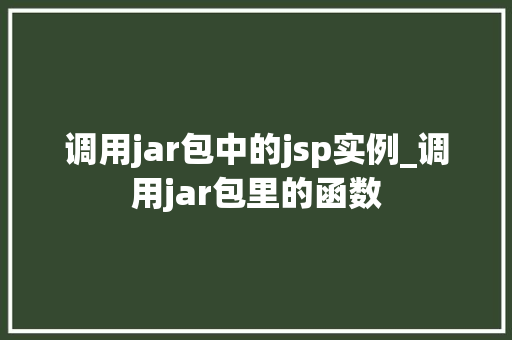 调用jar包中的jsp实例_调用jar包里的函数