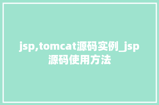 jsp,tomcat源码实例_jsp源码使用方法
