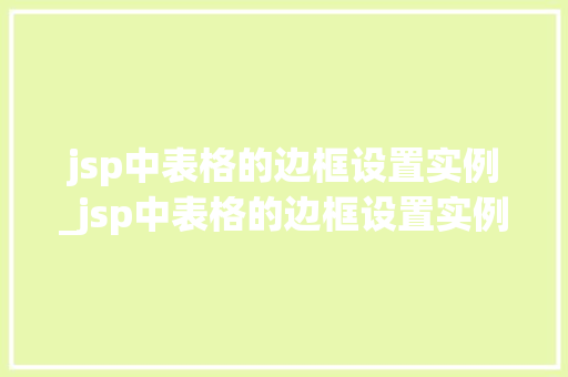 jsp中表格的边框设置实例_jsp中表格的边框设置实例怎么设置