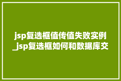 jsp复选框值传值失败实例_jsp复选框如何和数据库交互
