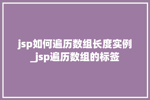jsp如何遍历数组长度实例_jsp遍历数组的标签