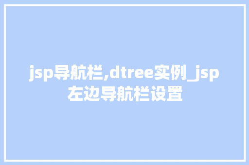 jsp导航栏,dtree实例_jsp左边导航栏设置