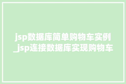 jsp数据库简单购物车实例_jsp连接数据库实现购物车