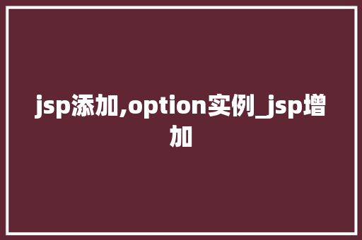 jsp添加,option实例_jsp增加