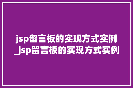 jsp留言板的实现方式实例_jsp留言板的实现方式实例是什么 第1张 jsp留言板的实现方式实例_jsp留言板的实现方式实例是什么 第1张
