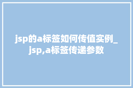 jsp的a标签如何传值实例_jsp,a标签传递参数
