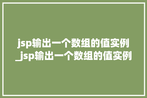jsp输出一个数组的值实例_jsp输出一个数组的值实例怎么写