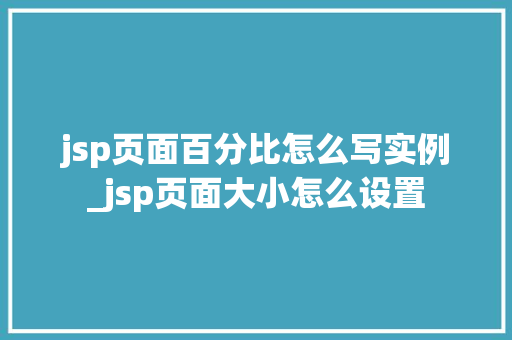 jsp页面百分比怎么写实例_jsp页面大小怎么设置 第1张 jsp页面百分比怎么写实例_jsp页面大小怎么设置 第1张