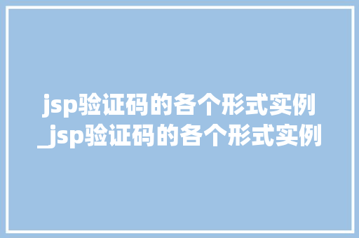 jsp验证码的各个形式实例_jsp验证码的各个形式实例是什么