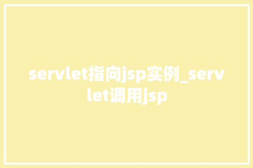 servlet指向jsp实例_servlet调用jsp