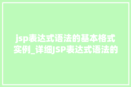 jsp表达式语法的基本格式实例_详细JSP表达式语法的基本格式与实例