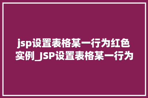 jsp设置表格某一行为红色实例_JSP设置表格某一行为红色的实例详解与方法分享