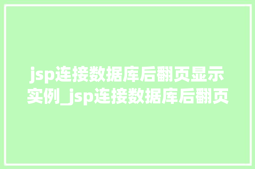 jsp连接数据库后翻页显示实例_jsp连接数据库后翻页显示实例详解轻松实现分页查询