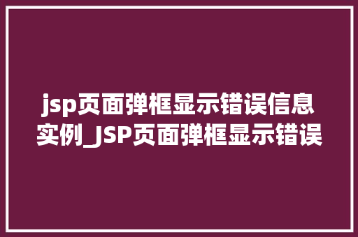 jsp页面弹框显示错误信息实例_JSP页面弹框显示错误信息实例详解