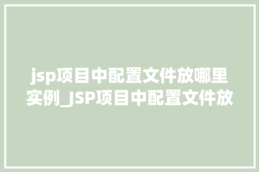 jsp项目中配置文件放哪里实例_JSP项目中配置文件放置的最佳位置实例详解