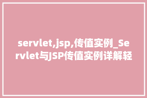 servlet,jsp,传值实例_Servlet与JSP传值实例详解轻松实现前后端数据交互